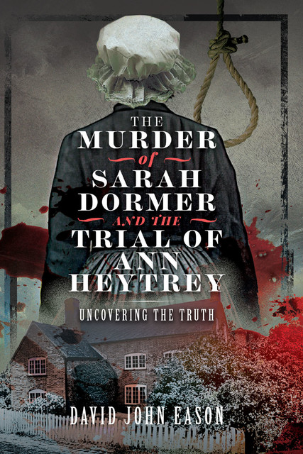 The Murder of Sarah Dormer and the Trial of Ann Heytrey, David John Eason