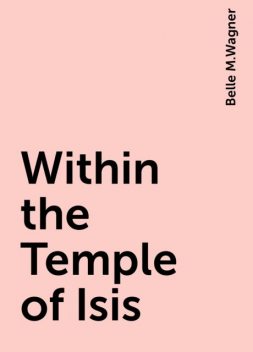 Within the Temple of Isis, Belle M.Wagner