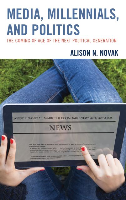 Media, Millennials, and Politics, Alison Novak