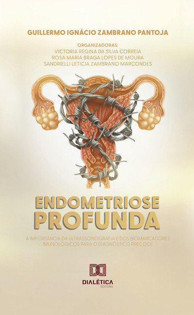 Endometriose Profunda, Rosa Maria Braga Lopes de Moura, Guillermo Ignácio Zambrano Pantoja, Sandrielli Leticia Zambrano Marcondes, Victoria Regina da Silva Correia