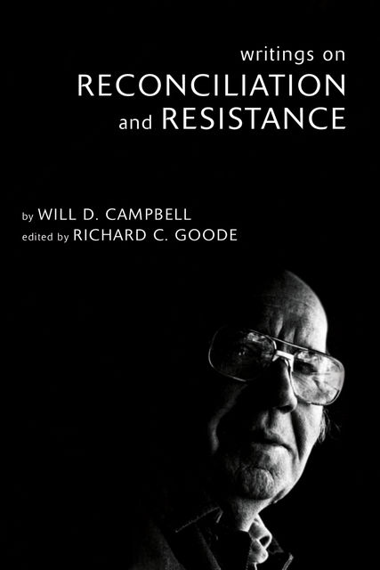 Writings on Reconciliation and Resistance, Will D. Campbell