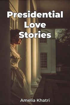 Presidential Love Stories, Amelia Khatri