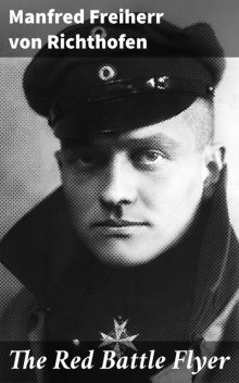 The Red Battle Flyer, Freiherr von Manfred Richthofen