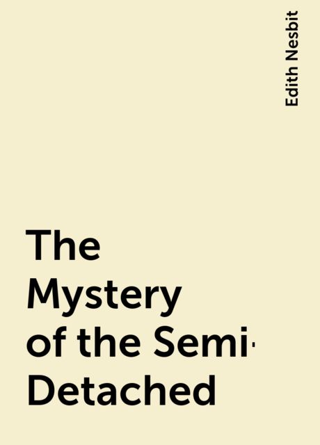 The Mystery of the Semi-Detached, Edith Nesbit