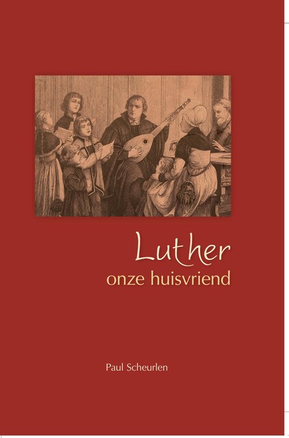 Luther onze huisvriend, Paul Scheurlen