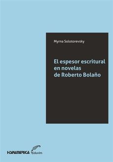 El espesor escritural en novelas de Roberto Bolaño, Myrna Solotorevky