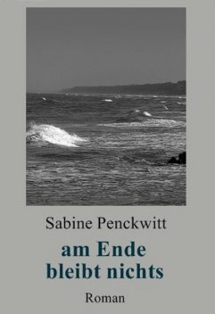 am Ende bleibt nichts, Sabine Penckwitt