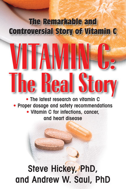 Vitamin C: The Real Story, Andrew W Saul PH.D., Steve Hickey