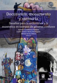 Documento, monumento y memoria: Desafíos para la archivística y la museística en tiempos de géneros confusos, Carlos Arturo Reina Rodríguez, Adrián Serna Dimas, Andrés Castiblanco Roldán