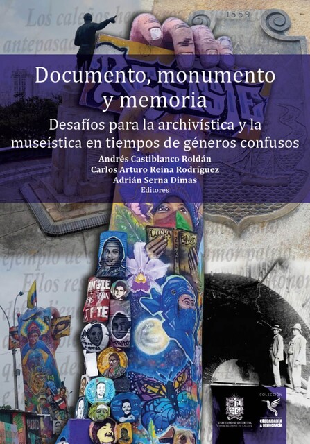 Documento, monumento y memoria: Desafíos para la archivística y la museística en tiempos de géneros confusos, Carlos Arturo Reina Rodríguez, Adrián Serna Dimas, Andrés Castiblanco Roldán