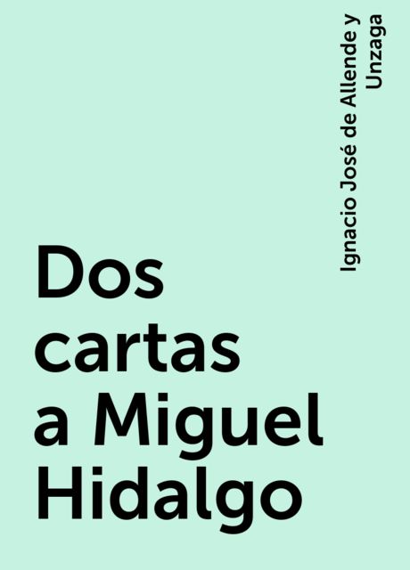 Dos cartas a Miguel Hidalgo, Ignacio José de Allende y Unzaga