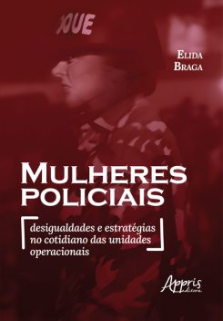 Mulheres Policiais: Desigualdades e Estratégias no Cotidiano das Unidades Operacionais, Elida Braga