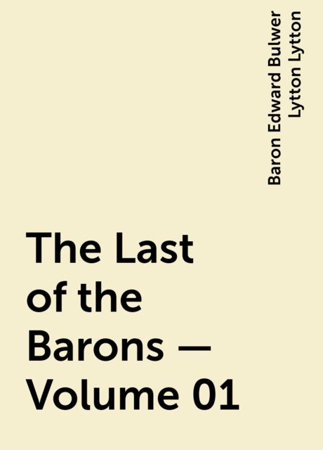 The Last of the Barons — Volume 01, Baron Edward Bulwer Lytton Lytton