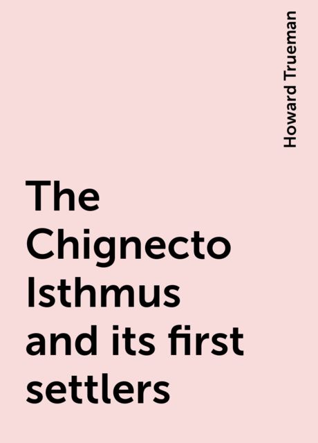 The Chignecto Isthmus and its first settlers, Howard Trueman