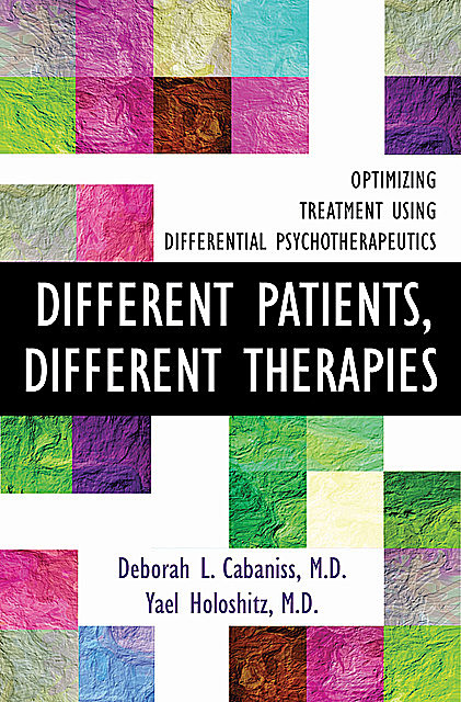 Different Patients, Different Therapies: Optimizing Treatment Using Differential Psychotherapuetics, Deborah L. Cabaniss, Yael Holoshitz