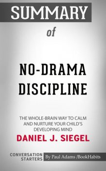 Summary of No-Drama Discipline: The Whole-Brain Way to Calm the Chaos and Nurture Your Child's Developing Mind, Paul Adams