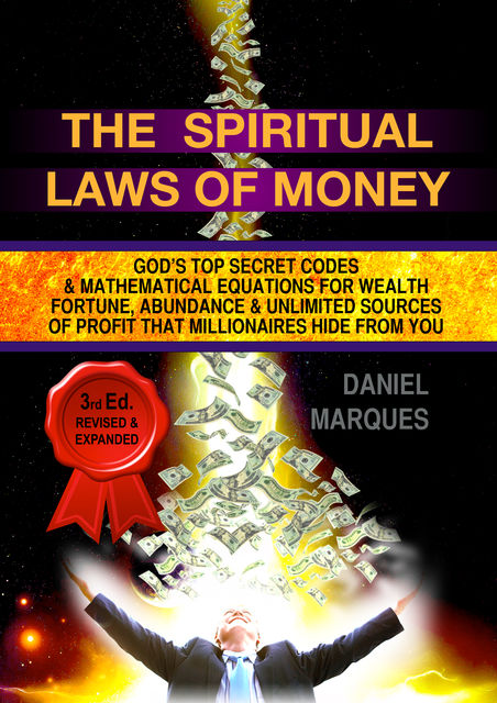 The Spiritual Laws of Money: God’s Top Secret Codes and Mathematical Equations for Wealth, Fortune, Abundance and Unlimited Sources of Profit that Millionaires Hide from You, Daniel Marques