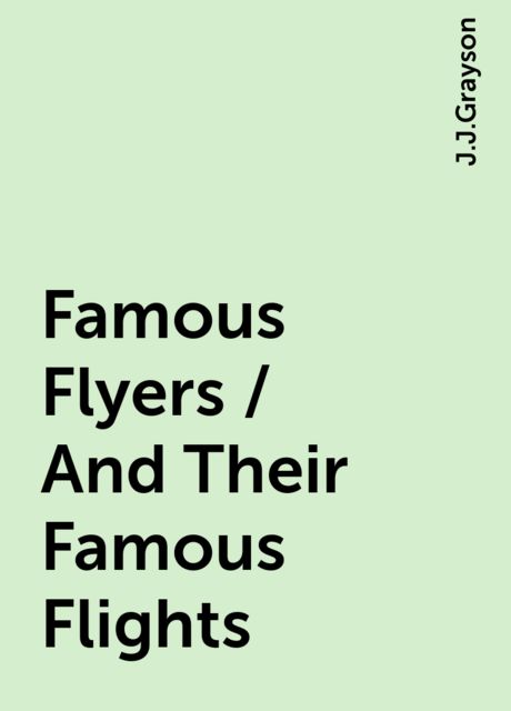 Famous Flyers / And Their Famous Flights, J.J.Grayson