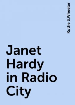 Janet Hardy in Radio City, Ruthe S.Wheeler