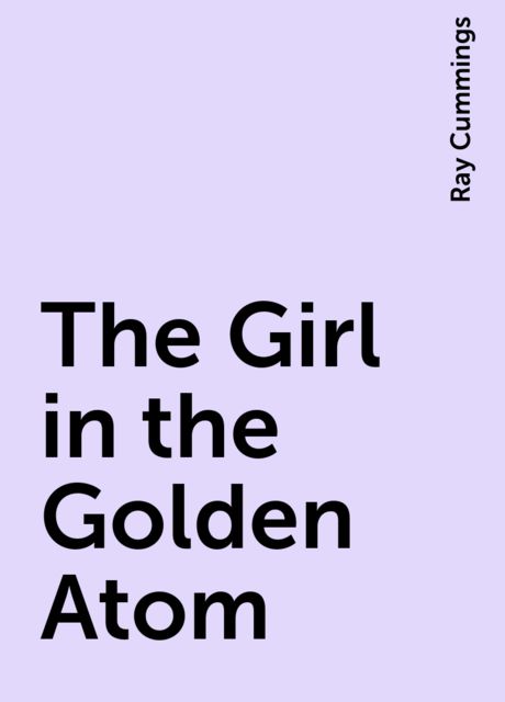 The Girl in the Golden Atom, Ray Cummings