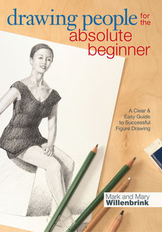 Drawing People for the Absolute Beginner, Mark Willenbrink
