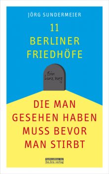 11 Berliner Friedhöfe, die man gesehen haben muss, bevor man stirbt, Jörg Sundermeier