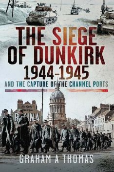 The Siege of Dunkirk, 1944, Thomas Graham