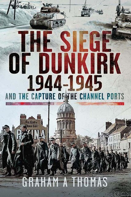 The Siege of Dunkirk, 1944, Thomas Graham