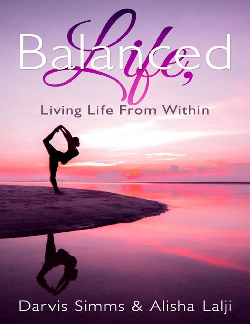 Balanced Life Living Life from Within, Darvis Simms, Alisha Lalji