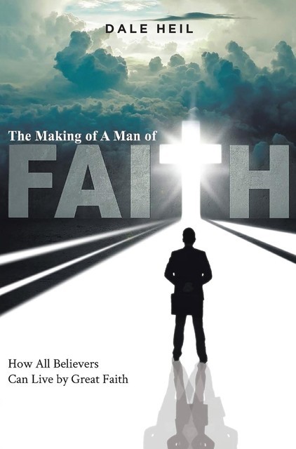The Making of a Man of Faith, Dale Heil