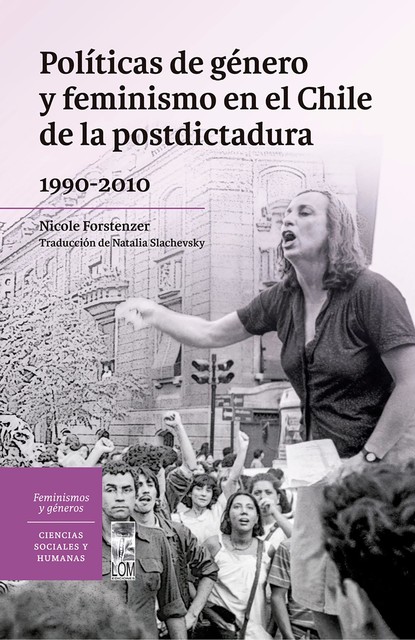 Políticas de género y feminismo en el Chile de la postdictadura 1990–2010, Nicole Forstenzer