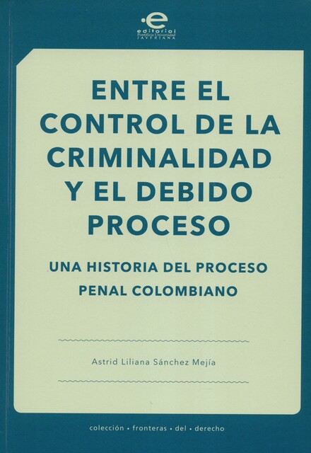 Entre el control de la criminalidad y el debido proceso, Astrid Liliana Sánchez Mejía