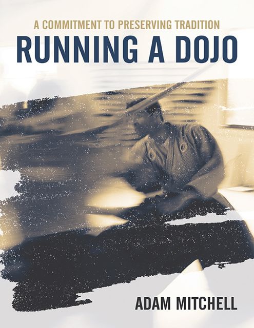 Running a Dojo: A Commitment to Preserving Tradition, Adam Mitchell