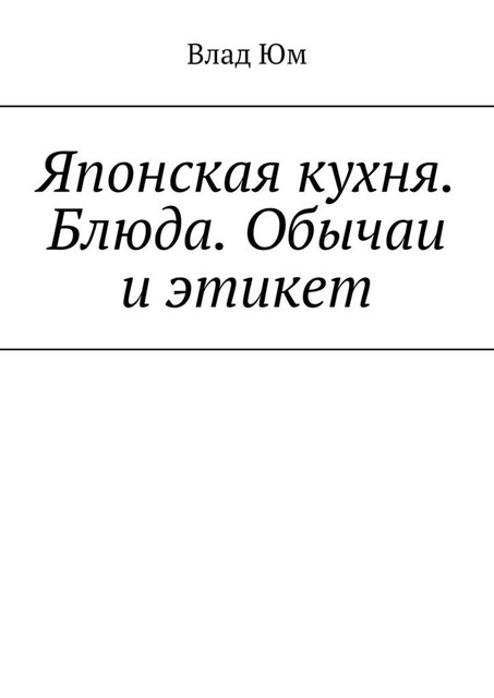 Японская кухня. Блюда. Обычаи и этикет, Влад Юм