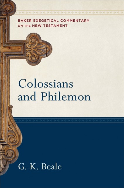 Colossians and Philemon (Baker Exegetical Commentary on the New Testament), G.K. Beale