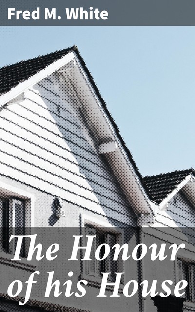 The Honour of his House, Fred M.White