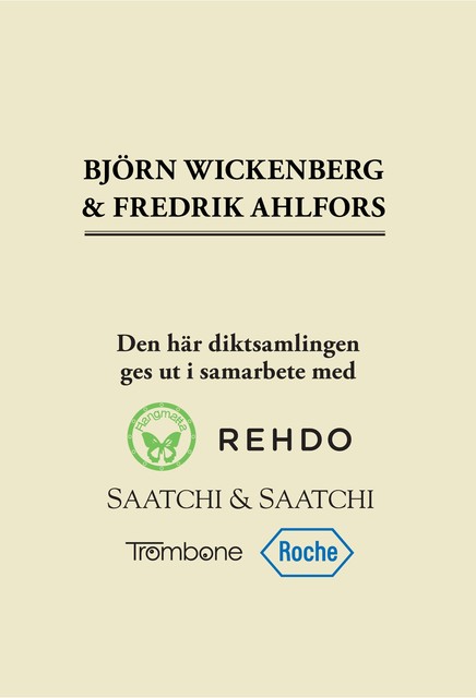 Den här diktsamlingen ges ut i samarbete med, Fredrik Ahlfors, Björn Wickenberg