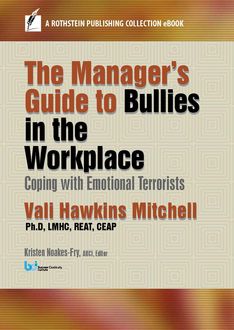 The Manager's Guide to Bullies in the Workplace, Ph.D., Vali Hawkins Mitchell, REAT, LMHC CEAP