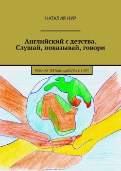 Английский с детства. Слушай, показывай, говори. Рабочая тетрадь «Школа» с 5 лет, Наталия Нур