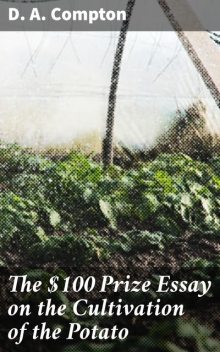 The $100 Prize Essay on the Cultivation of the Potato, D.A.Compton