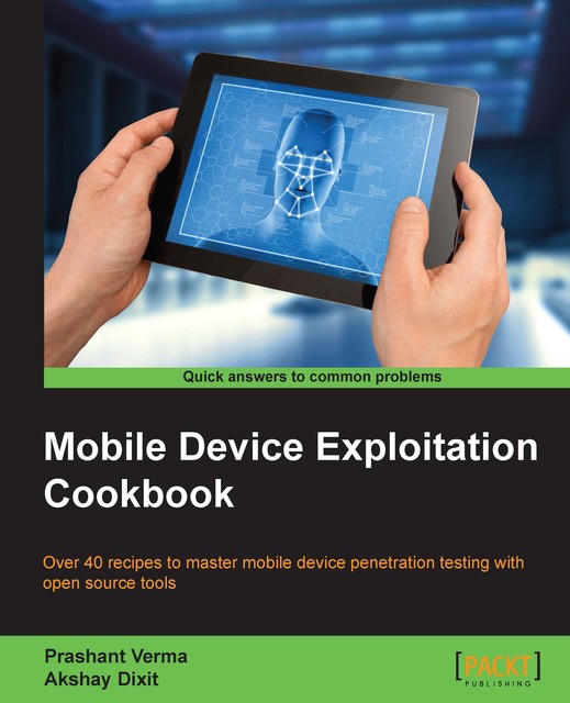 Mobile Device Exploitation Cookbook, Akshay Dixit, Prashant Verma