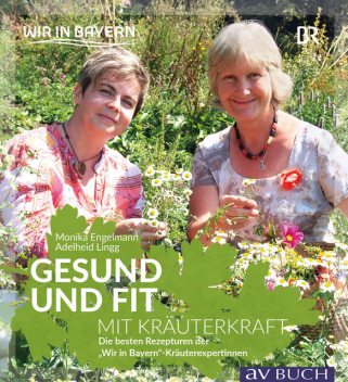 Gesund und fit mit Kräuterkraft, Adelheid Lingg, Monika Engelmann