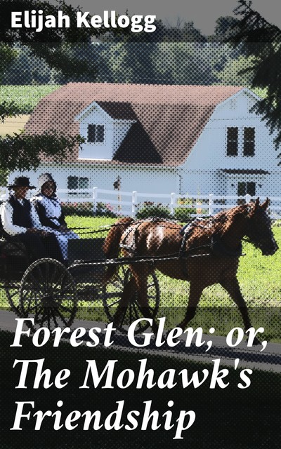Forest Glen; or, The Mohawk's Friendship, Elijah Kellogg
