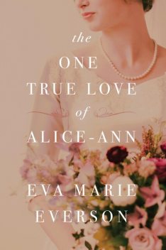 The One True Love of Alice-Ann, Eva Marie Everson