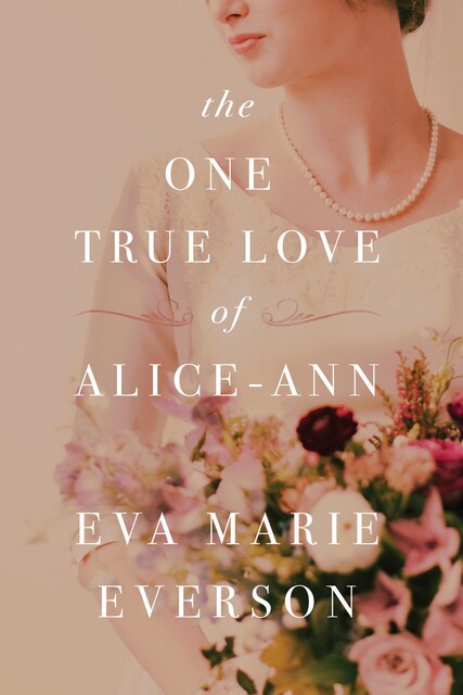 The One True Love of Alice-Ann, Eva Marie Everson