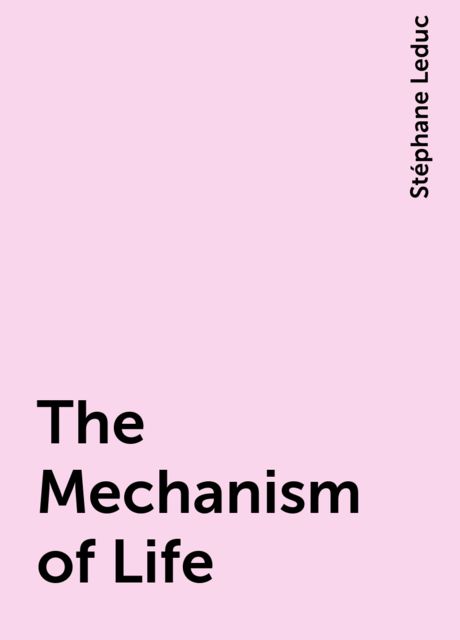 The Mechanism of Life, Stéphane Leduc