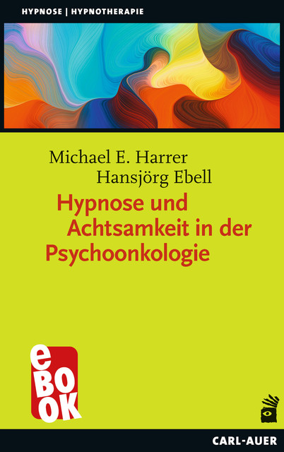 Hypnose und Achtsamkeit in der Psychoonkologie, Hansjörg Ebell, Michael E. Harrer