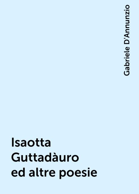 Isaotta Guttadàuro ed altre poesie, Gabriele D'Annunzio