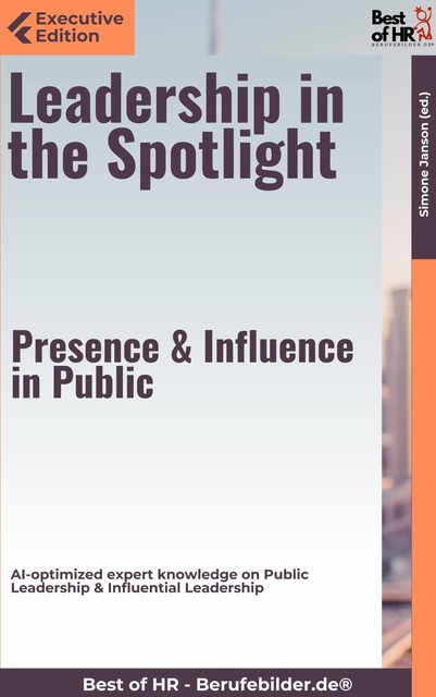 Leadership in the Spotlight – Presence & Influence in Public, Simone Janson