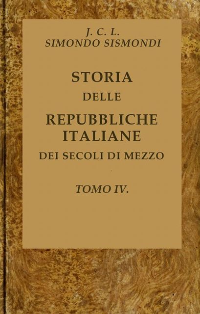 Storia delle repubbliche italiane dei secoli di mezzo, v. 04 (of 16), J. -C. -L. Simonde de Sismondi